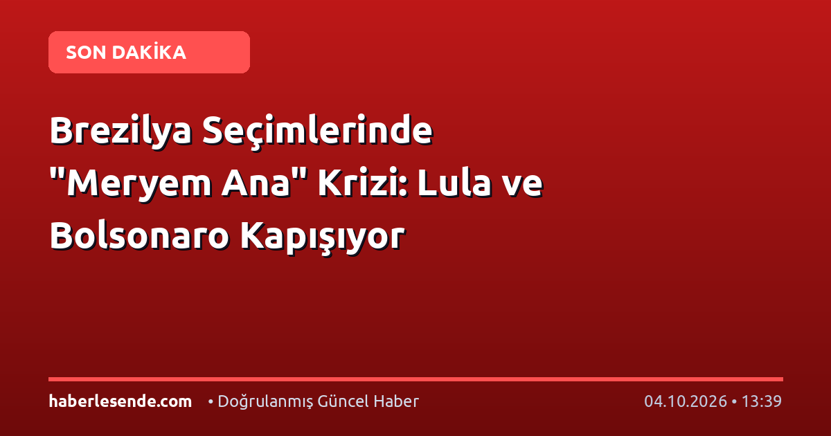 Brezilya Seçimlerinde "Meryem Ana" Krizi: Lula ve Bolsonaro Kapışıyor