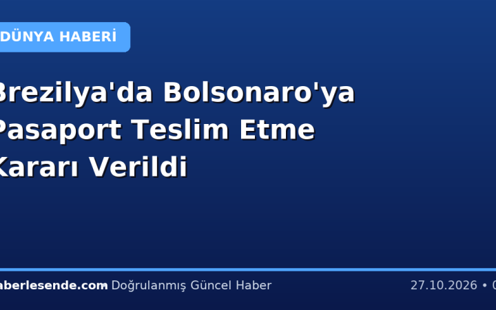 Brezilya'da Bolsonaro'ya Pasaport Teslim Etme Kararı Verildi