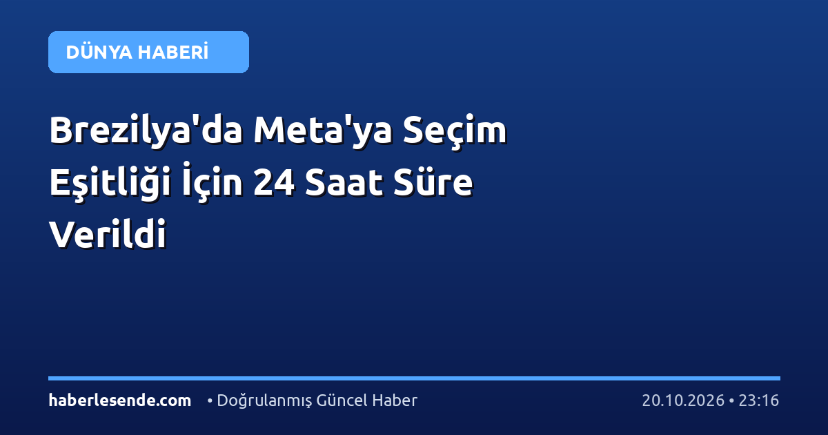 Brezilya'da Meta'ya Seçim Eşitliği İçin 24 Saat Süre Verildi