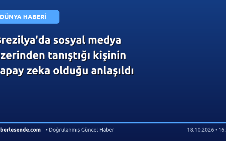 Brezilya'da sosyal medya üzerinden tanıştığı kişinin yapay zeka olduğu anlaşıldı