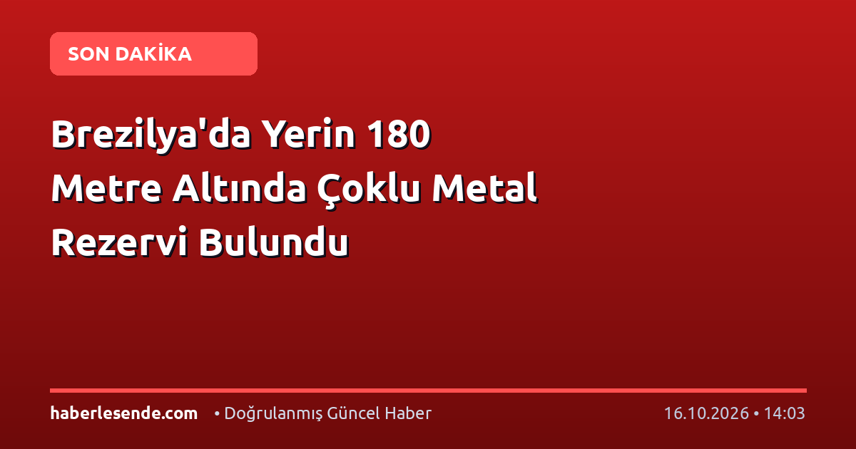 Brezilya'da Yerin 180 Metre Altında Çoklu Metal Rezervi Bulundu