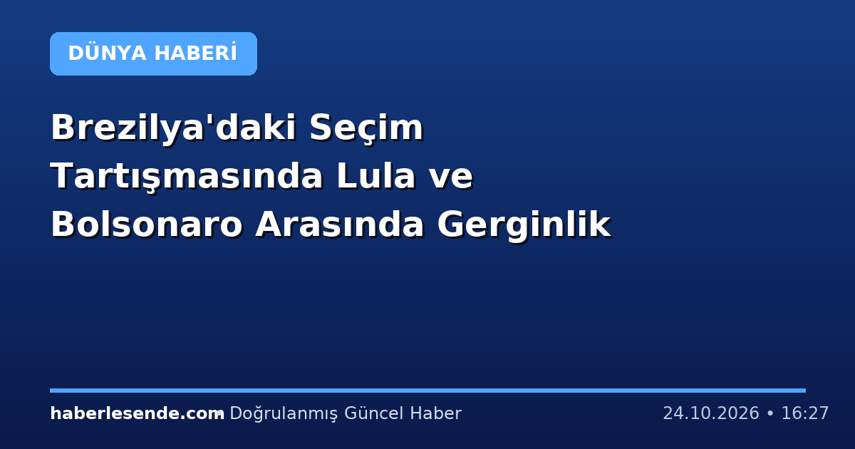 Brezilya'daki Seçim Tartışmasında Lula ve Bolsonaro Arasında Gerginlik