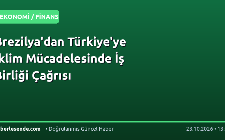 Brezilya'dan Türkiye'ye İklim Mücadelesinde İş Birliği Çağrısı