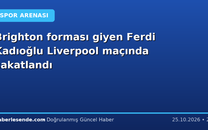 Brighton forması giyen Ferdi Kadıoğlu Liverpool maçında sakatlandı