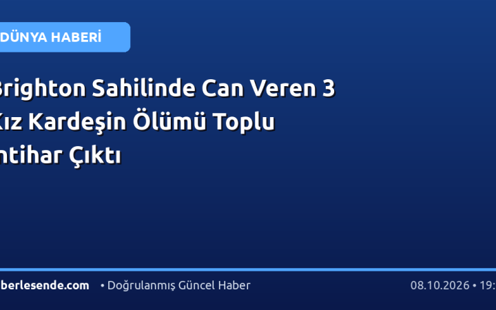 Brighton Sahilinde Can Veren 3 Kız Kardeşin Ölümü Toplu İntihar Çıktı