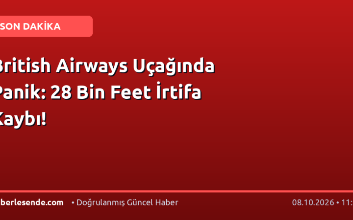 British Airways Uçağında Panik: 28 Bin Feet İrtifa Kaybı!