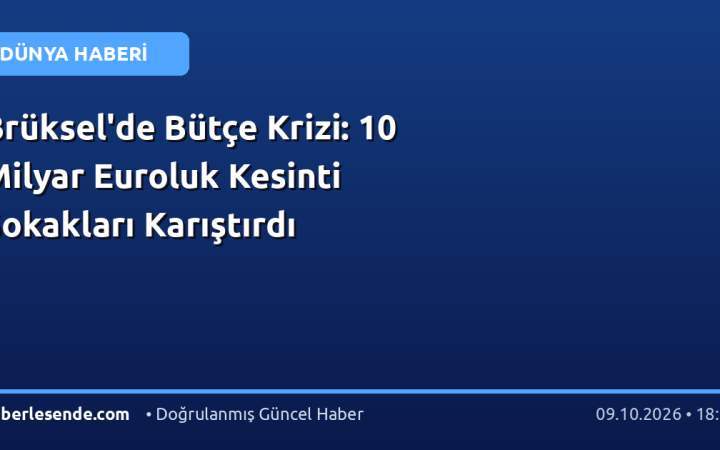 Brüksel'de Bütçe Krizi: 10 Milyar Euroluk Kesinti Sokakları Karıştırdı