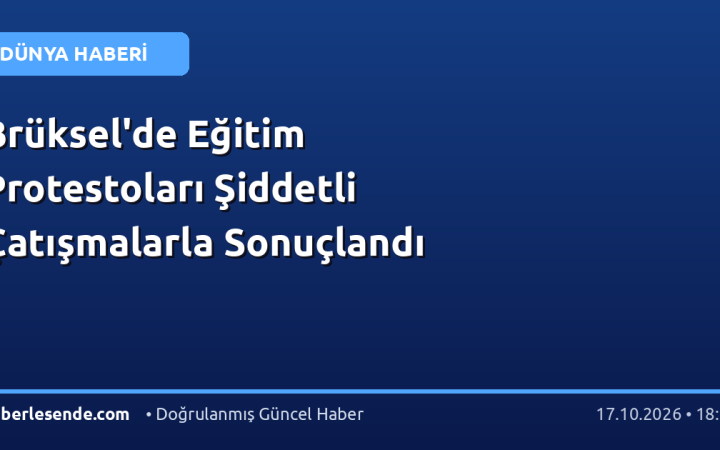 Brüksel'de Eğitim Protestoları Şiddetli Çatışmalarla Sonuçlandı