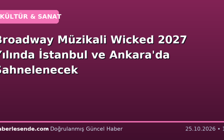 Broadway Müzikali Wicked 2027 Yılında İstanbul ve Ankara'da Sahnelenecek