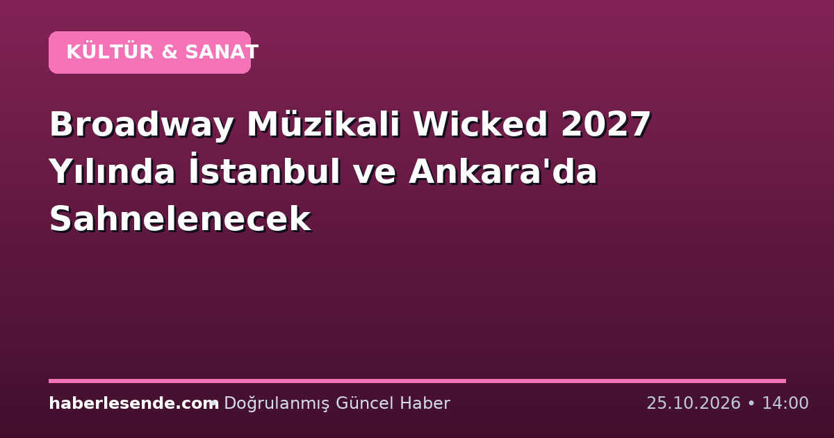 Broadway Müzikali Wicked 2027 Yılında İstanbul ve Ankara'da Sahnelenecek