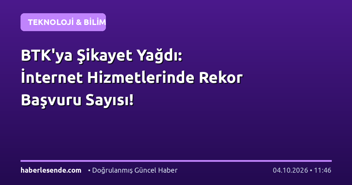 BTK'ya Şikayet Yağdı: İnternet Hizmetlerinde Rekor Başvuru Sayısı!