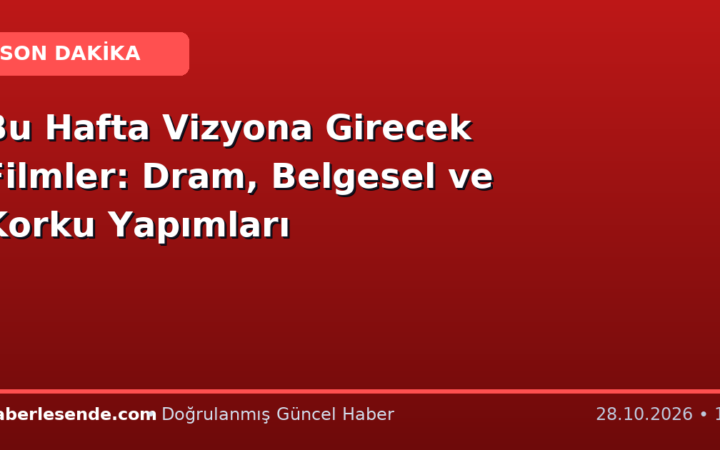 Bu Hafta Vizyona Girecek Filmler: Dram, Belgesel ve Korku Yapımları
