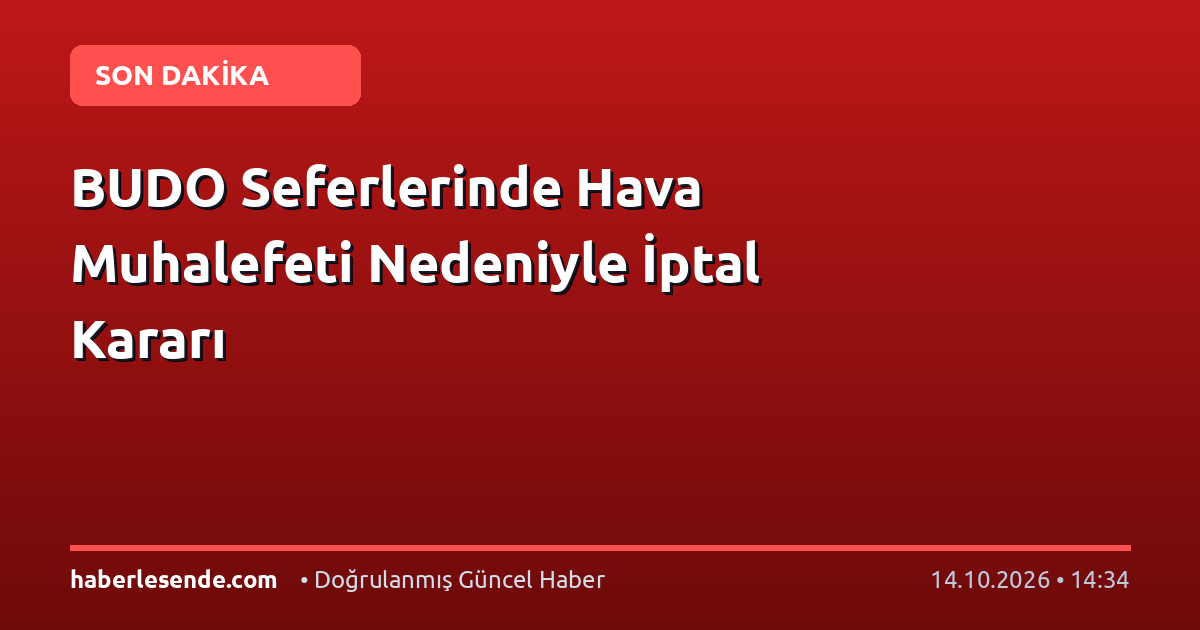 BUDO Seferlerinde Hava Muhalefeti Nedeniyle İptal Kararı
