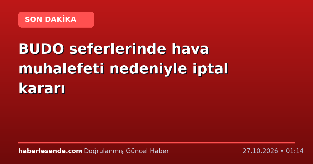 BUDO seferlerinde hava muhalefeti nedeniyle iptal kararı