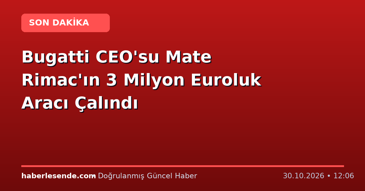 Bugatti CEO'su Mate Rimac'ın 3 Milyon Euroluk Aracı Çalındı
