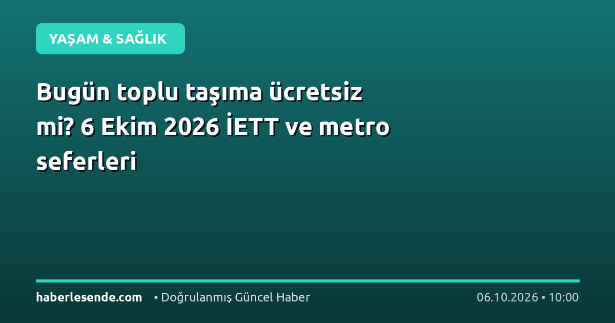 Bugün toplu taşıma ücretsiz mi? 6 Ekim 2026 İETT ve metro seferleri
