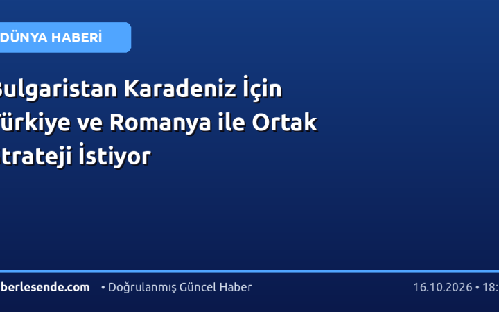 Bulgaristan Karadeniz İçin Türkiye ve Romanya ile Ortak Strateji İstiyor