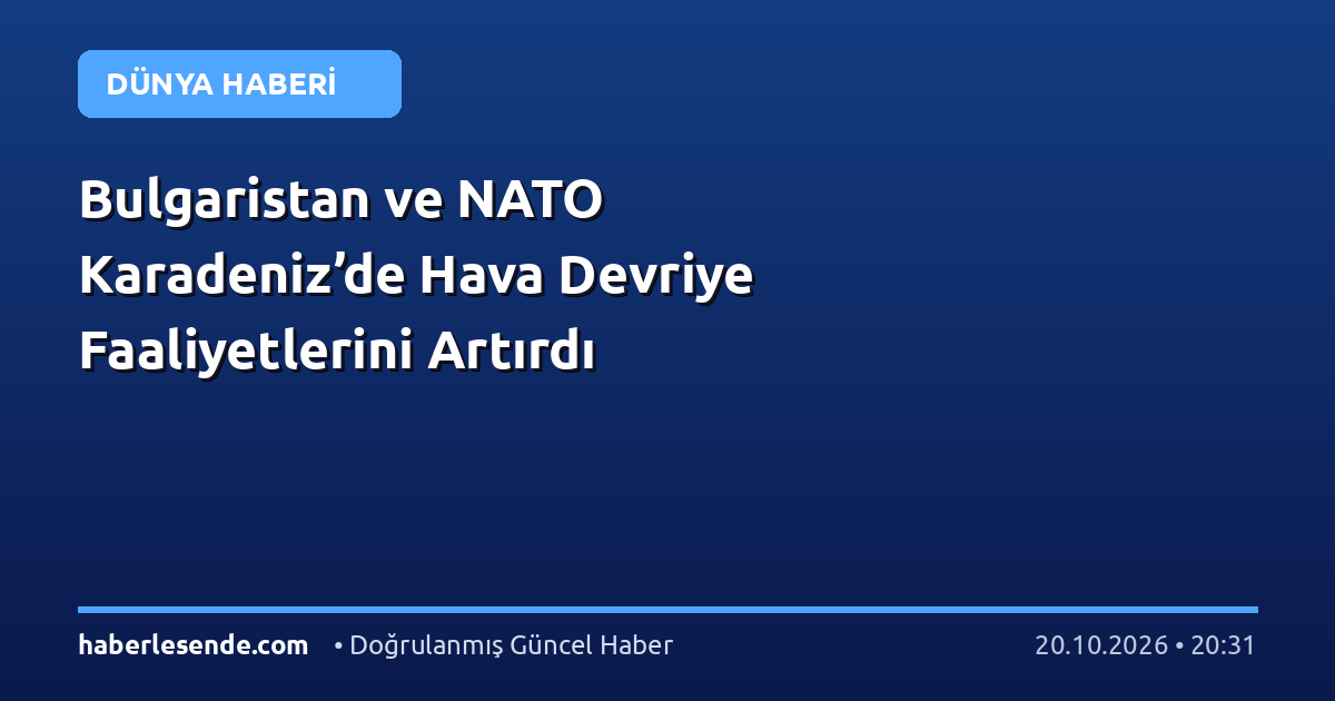 Bulgaristan ve NATO Karadeniz’de Hava Devriye Faaliyetlerini Artırdı
