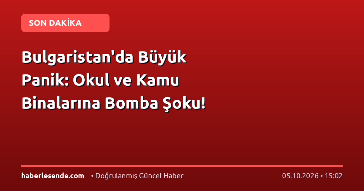 Bulgaristan'da Büyük Panik: Okul ve Kamu Binalarına Bomba Şoku!