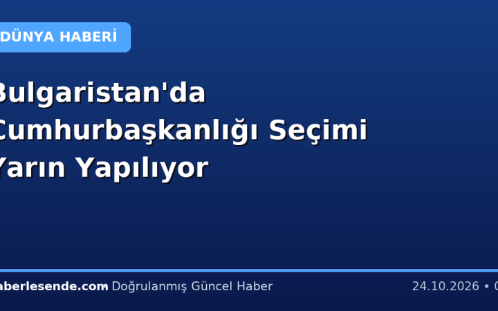 Bulgaristan'da Cumhurbaşkanlığı Seçimi Yarın Yapılıyor