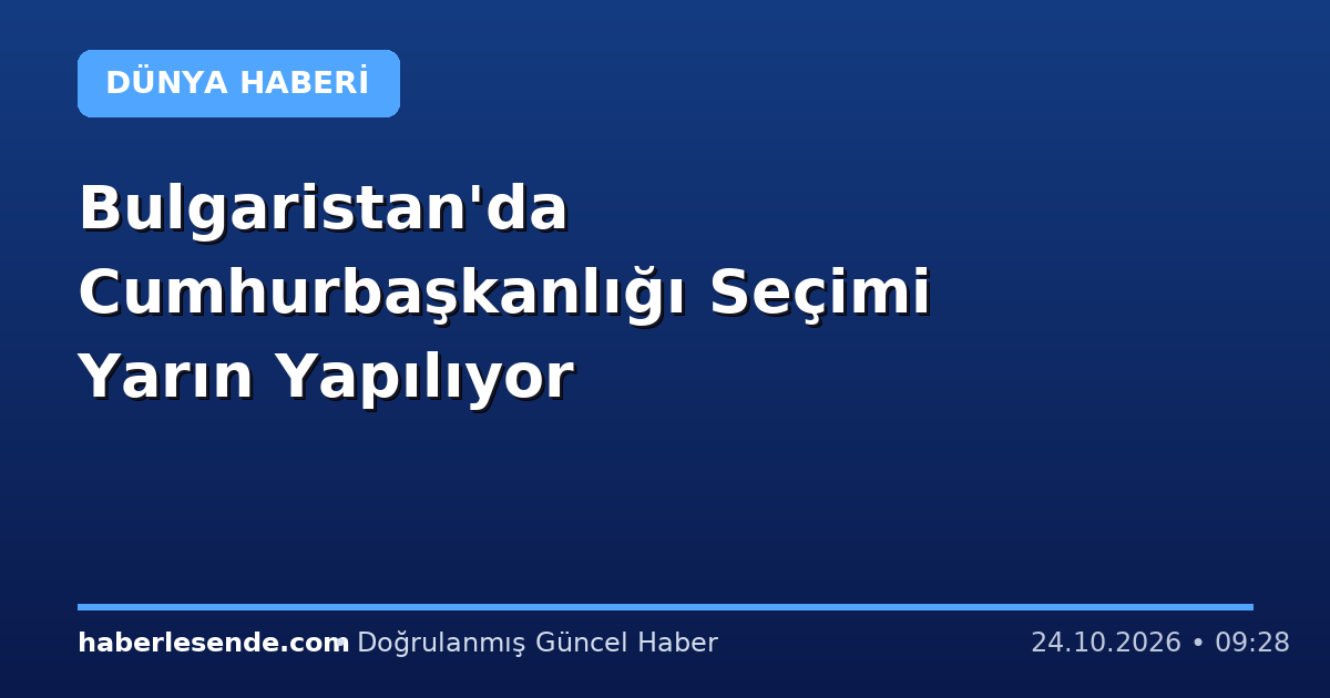 Bulgaristan'da Cumhurbaşkanlığı Seçimi Yarın Yapılıyor
