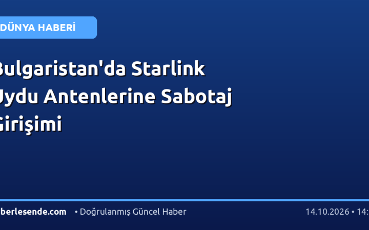 Bulgaristan'da Starlink Uydu Antenlerine Sabotaj Girişimi