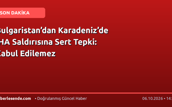 Bulgaristan’dan Karadeniz’de İHA Saldırısına Sert Tepki: Kabul Edilemez