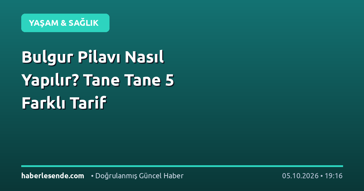 Bulgur Pilavı Nasıl Yapılır? Tane Tane 5 Farklı Tarif
