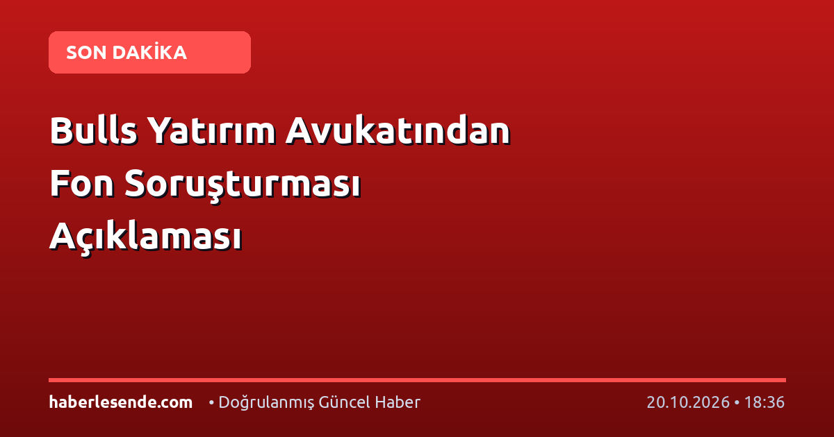 Bulls Yatırım Avukatından Fon Soruşturması Açıklaması