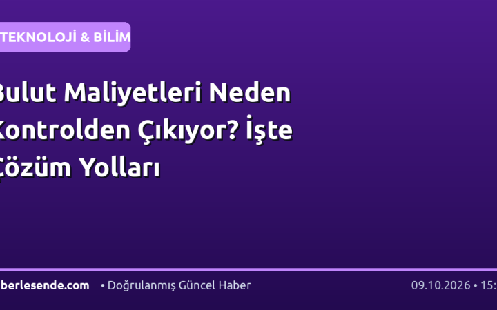 Bulut Maliyetleri Neden Kontrolden Çıkıyor? İşte Çözüm Yolları