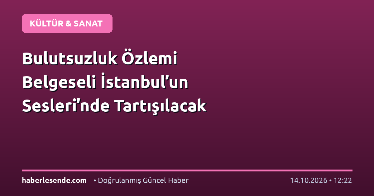 Bulutsuzluk Özlemi Belgeseli İstanbul’un Sesleri’nde Tartışılacak