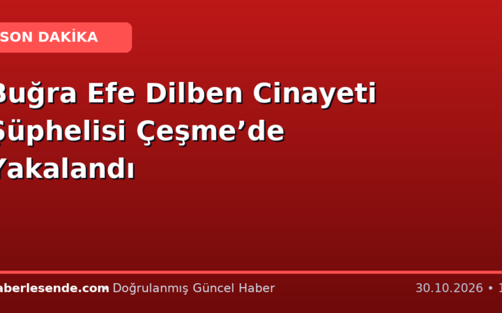 Buğra Efe Dilben Cinayeti Şüphelisi Çeşme’de Yakalandı