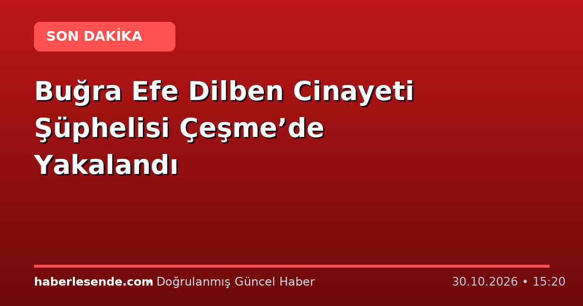 Buğra Efe Dilben Cinayeti Şüphelisi Çeşme’de Yakalandı