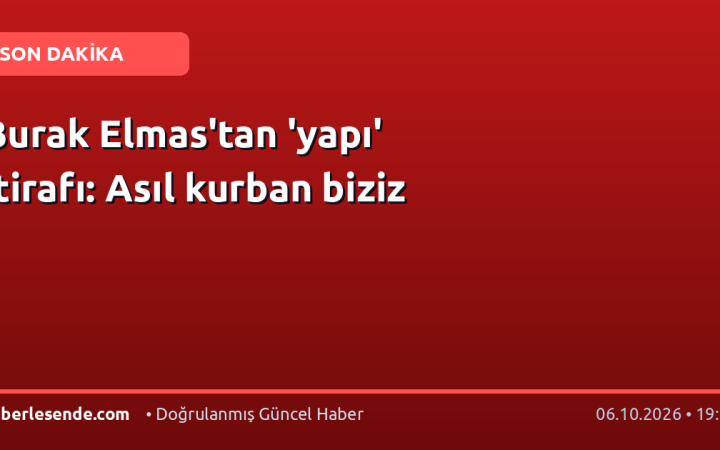 Burak Elmas'tan 'yapı' itirafı: Asıl kurban biziz