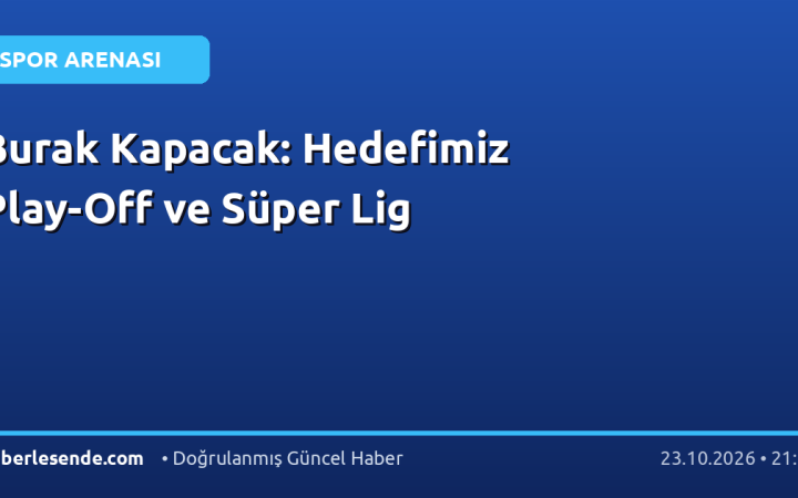 Burak Kapacak: Hedefimiz Play-Off ve Süper Lig
