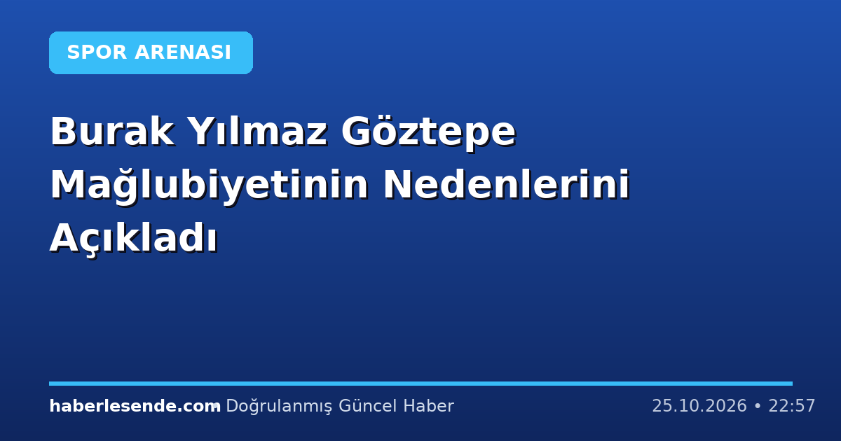Burak Yılmaz Göztepe Mağlubiyetinin Nedenlerini Açıkladı