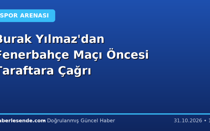 Burak Yılmaz'dan Fenerbahçe Maçı Öncesi Taraftara Çağrı