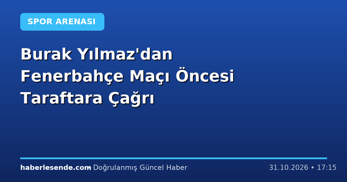 Burak Yılmaz'dan Fenerbahçe Maçı Öncesi Taraftara Çağrı