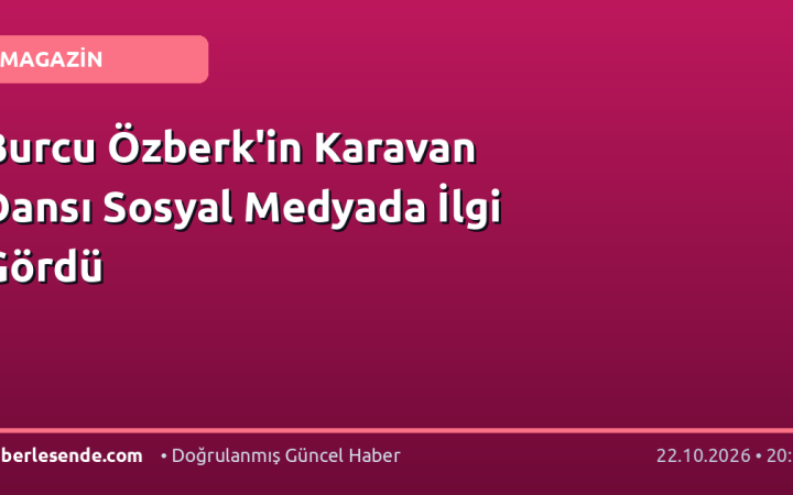 Burcu Özberk'in Karavan Dansı Sosyal Medyada İlgi Gördü