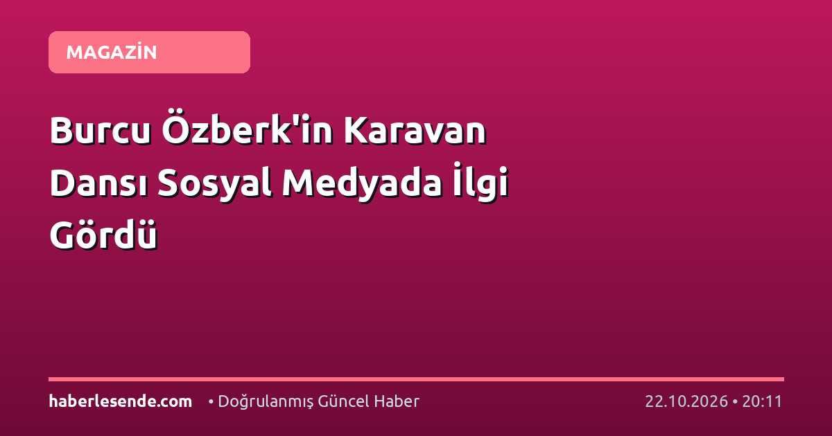 Burcu Özberk'in Karavan Dansı Sosyal Medyada İlgi Gördü