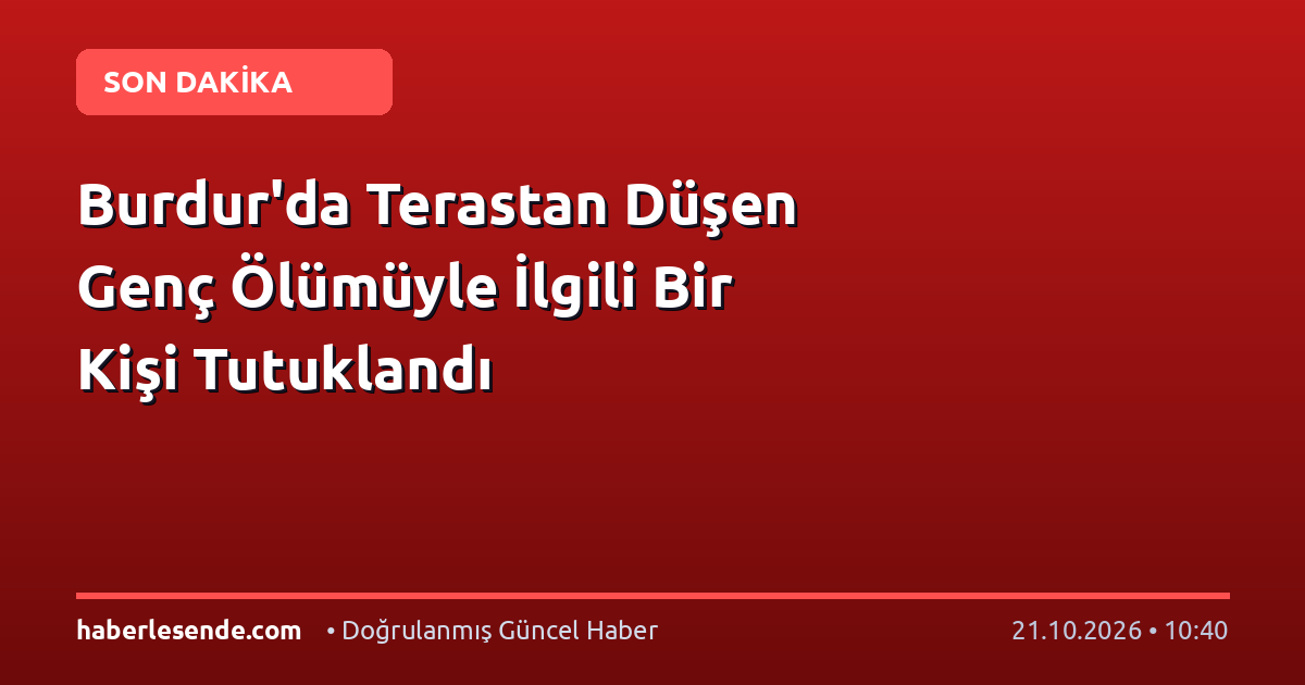 Burdur'da Terastan Düşen Genç Ölümüyle İlgili Bir Kişi Tutuklandı