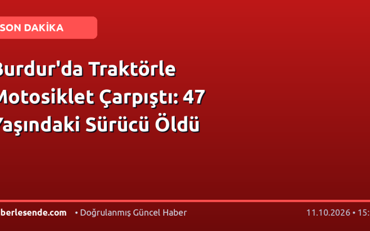 Burdur'da Traktörle Motosiklet Çarpıştı: 47 Yaşındaki Sürücü Öldü