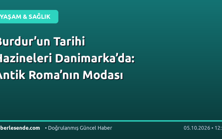 Burdur’un Tarihi Hazineleri Danimarka’da: Antik Roma’nın Modası