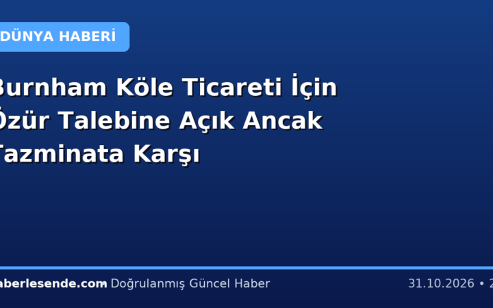 Burnham Köle Ticareti İçin Özür Talebine Açık Ancak Tazminata Karşı