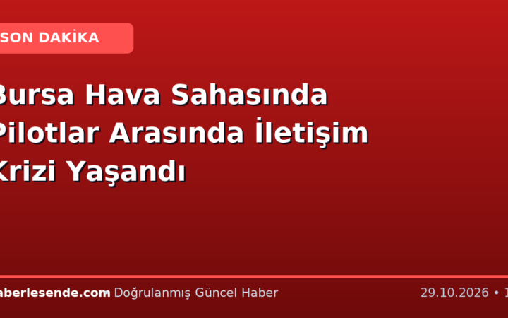 Bursa Hava Sahasında Pilotlar Arasında İletişim Krizi Yaşandı