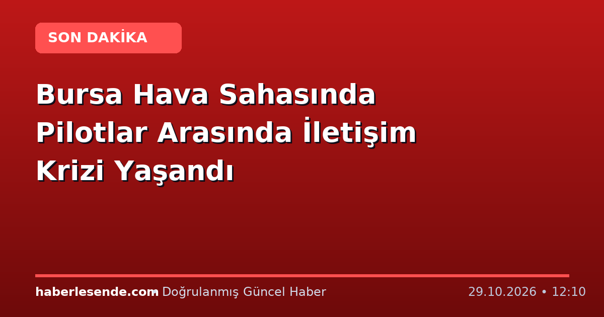 Bursa Hava Sahasında Pilotlar Arasında İletişim Krizi Yaşandı