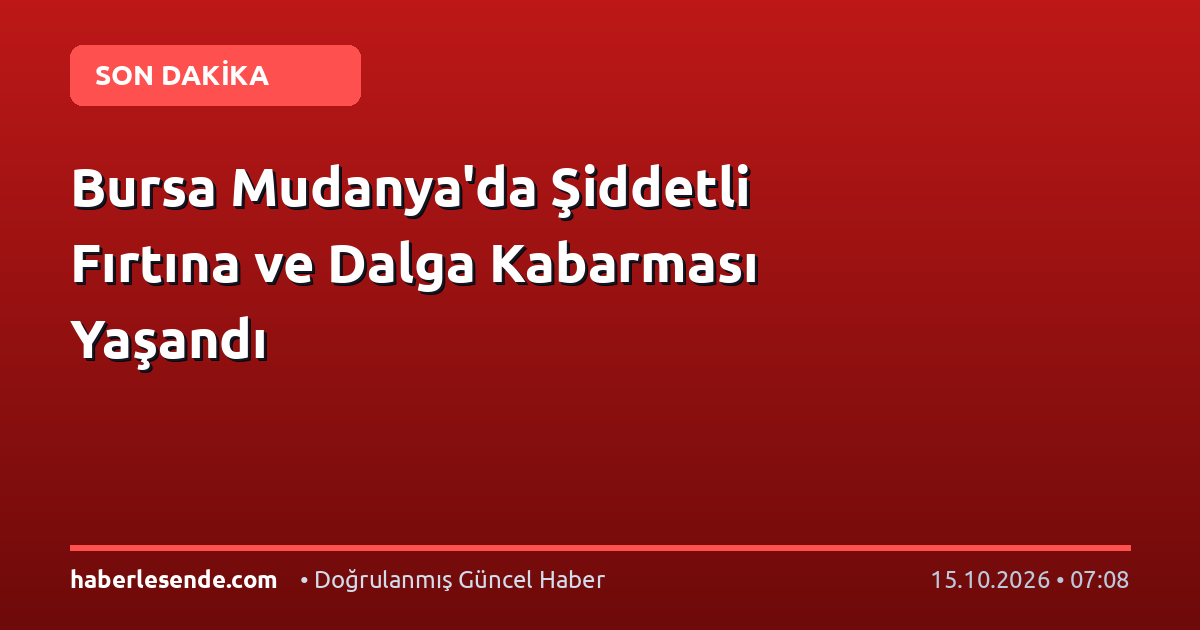 Bursa Mudanya'da Şiddetli Fırtına ve Dalga Kabarması Yaşandı