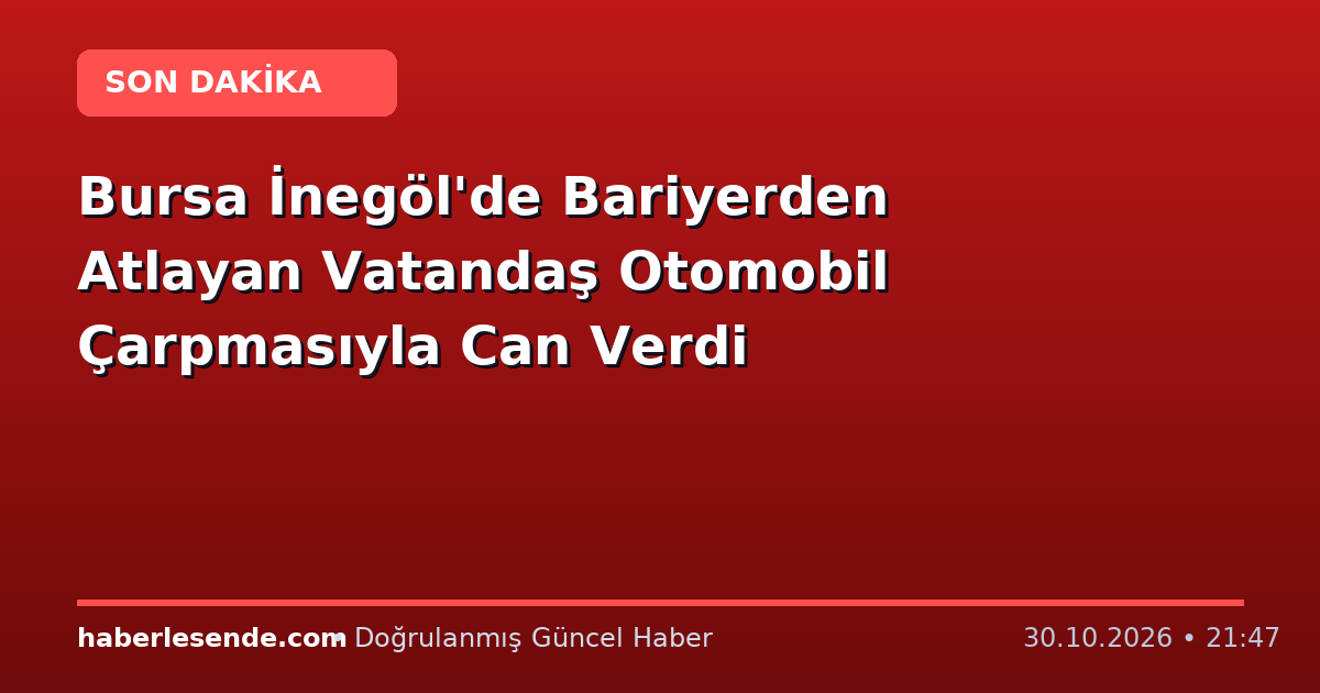 Bursa İnegöl'de Bariyerden Atlayan Vatandaş Otomobil Çarpmasıyla Can Verdi