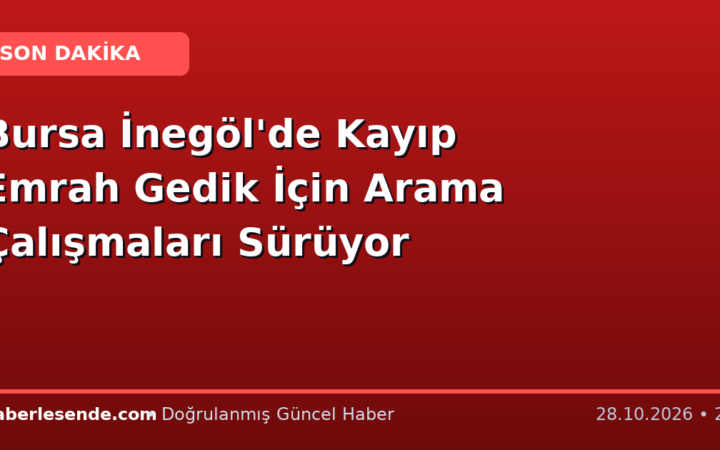 Bursa İnegöl'de Kayıp Emrah Gedik İçin Arama Çalışmaları Sürüyor