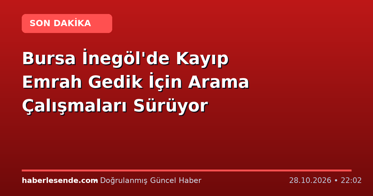 Bursa İnegöl'de Kayıp Emrah Gedik İçin Arama Çalışmaları Sürüyor